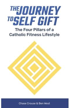 The Journey to Self Gift: The Four Pillars of a Catholic Fitness Lifestyle - Ben West
