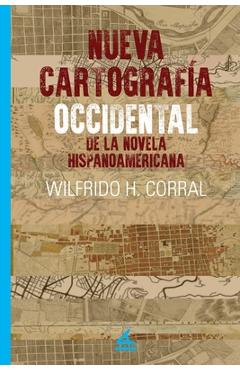 Nueva Cartografía Occidental de la Novela Hispanoamericana - Wilfrido H. Corral