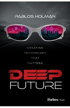 Deep Future: Creating Technology That Matters - Pablos Holman