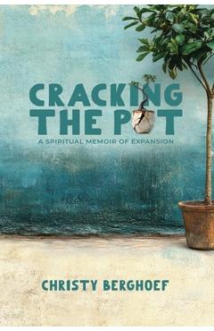 Cracking the Pot: a spiritual memoir of expansion - Christy Berghoef