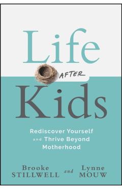 Life After Kids: Rediscover Yourself and Thrive Beyond Motherhood - Brooke Stillwell