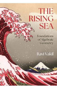 The Rising Sea: Foundations of Algebraic Geometry - Ravi Vakil