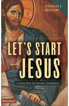 Let's Start with Jesus: A New Way of Doing Theology - Dennis F. Kinlaw