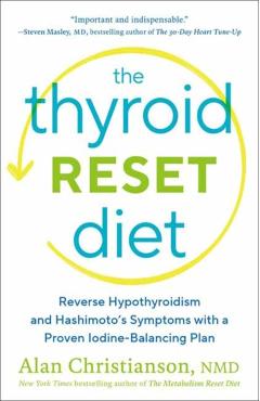 The Thyroid Reset Diet: Reverse Hypothyroidism and Hashimoto's Symptoms with a Proven Iodine-Balancing Plan - Alan Christianson