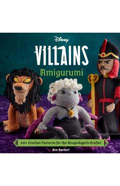 Disney Villains Amigurumi: 20+ Crochet Patterns for the Unapologetic Crafter -