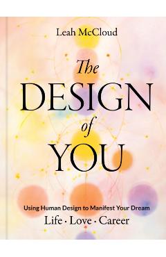 The Design of You: Using Human Design to Manifest Your Dream Life - Love - Career - Leah Mccloud