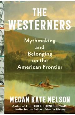 The Westerners: Myth-Making and Belonging on the American Frontier - Megan Kate Nelson