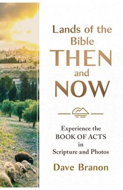 Lands of the Bible Then and Now: Experience the Book of Acts in Scripture and Photos - Dave Branon