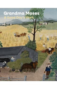 Grandma Moses: A Good Day's Work - Leslie Umberger