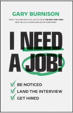 I Need a Job!: Be Noticed. Land the Interview. Get Hired. - Gary Burnison