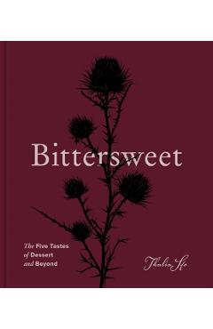 Bittersweet: The Five Tastes of Dessert and Beyond (a Baking Book) - Thalia Ho