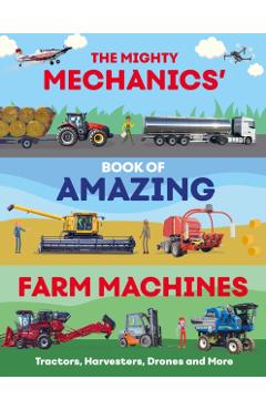 The Mighty Mechanics' Book of Amazing Farm Machines: Tractors, Harvesters, Drones, and More - John Allan