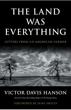 The Land Was Everything: Letters from an American Farmer - Victor Davis Hanson