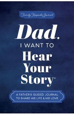Dad, I Want to Hear Your Story: A Father's Guided Journal to Share His Life & His Love - Jeffrey Mason