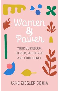 Women & Power: Your Guidebook to Risk, Resilience, and Confidence - Jane Z. Sojka
