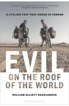 Evil on the Roof of the World: A Cycling Trip That Ended in Terror - William Elliott Hazelgrove