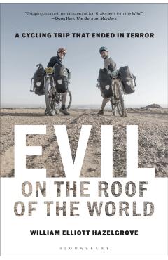 Evil on the Roof of the World: A Cycling Trip That Ended in Terror - William Elliott Hazelgrove