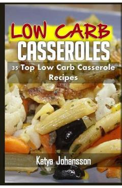 Low Carb Casseroles: 35 Top Low Carb Casserole Recipes - Katya Johansson