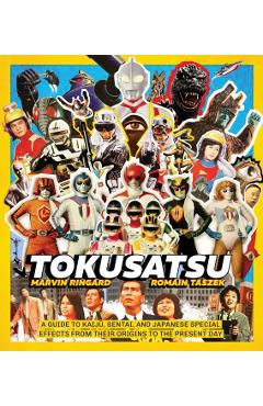 Tokusatsu: A Guide to Kaiju, Sentai, and Japanese Special Effects from Their Origins to the Present Day - Marvin Ringard