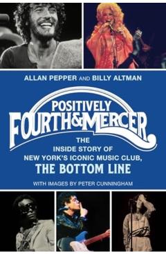 Positively Fourth and Mercer: The Inside Story of New York's Iconic Music Club, the Bottom Line - Allan Pepper