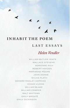 Inhabit the Poem: Last Essays - Helen Vendler