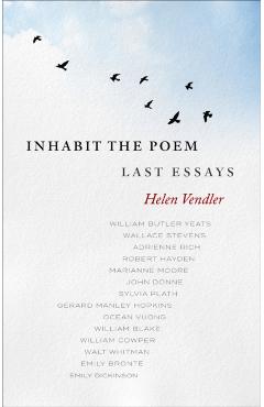 Inhabit the Poem: Last Essays - Helen Vendler