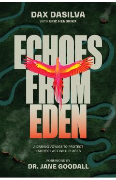 Echoes from Eden: A Daring Voyage to Protect Earth's Last Wild Places - Dax Dasilva