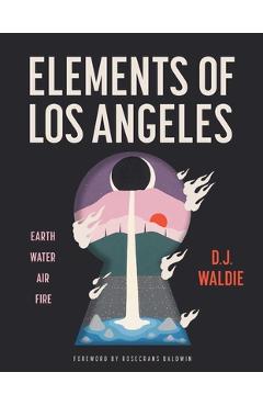 Elements of Los Angeles: Earth, Water, Air, and Fire - D. J. Waldie