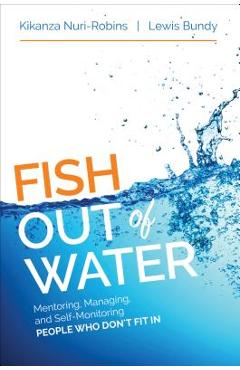 Fish Out of Water: Mentoring, Managing, and Self-Monitoring People Who Don′t Fit in - Kikanza Nuri-robins