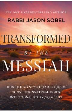 Transformed by the Messiah: How Old and New Testament Jesus Connections Reveal God's Intentional Story for Your Life - Rabbi Jason Sobel