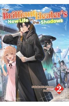 The Brilliant Healer's New Life in the Shadows: Volume 2 (Light Novel) - Sakaku Hishikawa