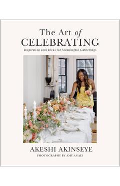 The Art of Celebrating: Inspiration and Ideas for Meaningful Gatherings - Akeshi Akinseye