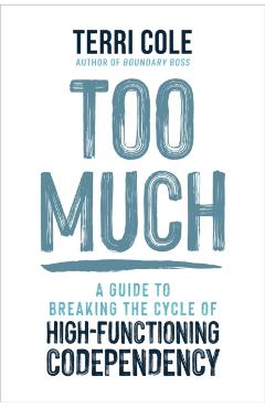Too Much: A Guide to Breaking the Cycle of High-Functioning Codependency