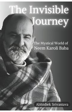 The Invisible Journey - The Mystical World of Neem Karoli Baba - Abhishek Srivastava