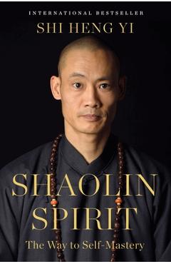 Shaolin Spirit: The Way to Self-Mastery - Shi Heng Yi