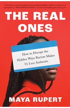 The Real Ones: How to Disrupt the Hidden Ways Racism Makes Us Less Authentic - Maya Rupert