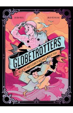 Globetrotters: Nellie Bly and Elizabeth Bisland's World Tour: A Graphic Novel - Julian Voloj