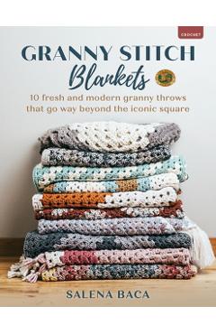 Granny Stitch Blankets: 10 Fresh and Modern Granny Throws That Go Way Beyond the Iconic Square - Salena Baca