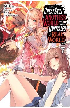 I Got a Cheat Skill in Another World and Became Unrivaled in the Real World, Too, Vol. 7 (Light Novel) -