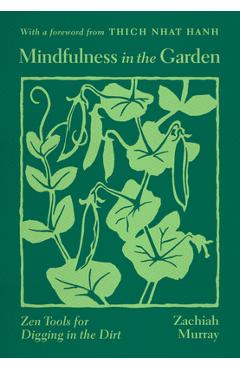 Mindfulness in the Garden: Zen Tools for Digging in the Dirt - Zachiah Murray