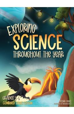 Exploring Science Throughout the Year: Daily Science Workbook (Combined Series Edition) for the Entire Year Grades 4-5: Life, Earth, Space, and Physic - Fatema Ghazi