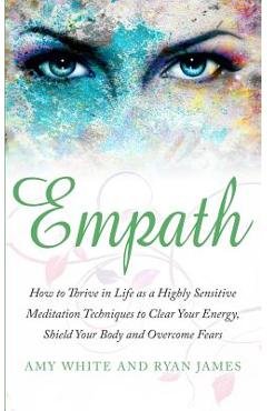 Empath: How to Thrive in Life as a Highly Sensitive - Meditation Techniques to Clear Your Energy, Shield Your Body and Overcom - Ryan James