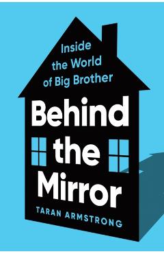 Behind the Mirror: Inside the World of Big Brother - Taran Armstrong