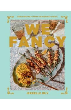 We Fancy: Simple Recipes That Make the Everyday Special - Jerrelle Guy