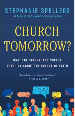 Church Tomorrow?: What the 'Nones' and 'Dones' Teach Us about the Future of Faith - Stephanie Spellers