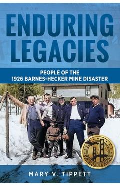 Enduring Legacies: People of the 1926 Barnes-Hecker Mine Disaster - Mary V. Tippett