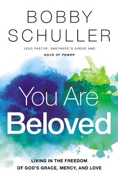 You Are Beloved: Living in the Freedom of God's Grace, Mercy, and Love - Bobby Schuller