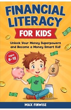 Financial Literacy for Kids: Unlock Your Money Superpowers and Become a Money Smart Kid! - Max Finwise