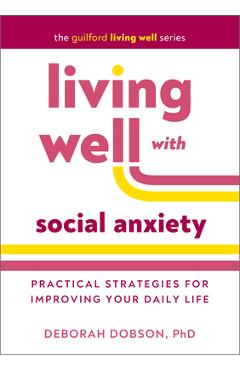 Living Well with Social Anxiety: Practical Strategies for Improving Your Daily Life - Deborah Dobson
