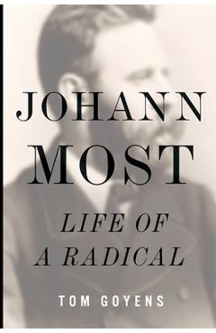 Johann Most: Life of a Radical - Tom Goyens